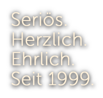 Seriös.Herzlich.Ehrlich.Seit 1999